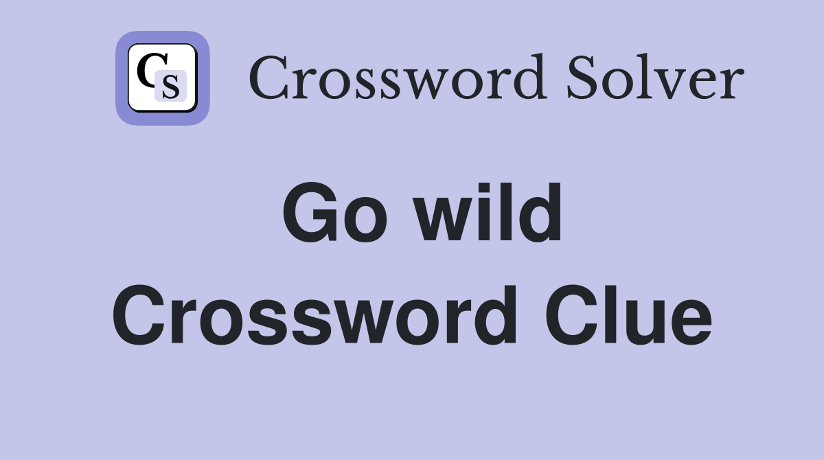 Find the Perfect Answer for Go Wild Crossword Clues