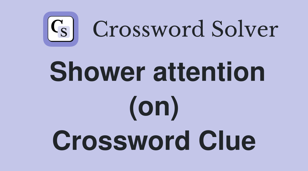 Solve the Showered Attention (on) Crossword Puzzle Clue